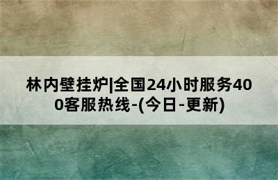 林内壁挂炉|全国24小时服务400客服热线-(今日-更新)